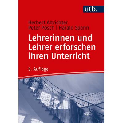 Lehrerinnen und Lehrer erforschen ihren Unterricht, Taschenbuch von Herbert Altrichter,Peter Posch,Harald Spann, Utb GmbH, 978-3-8252-4754-6