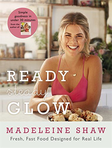 Orion Ready, Steady, Glow: Fast, Fresh Food Designed for Real Life by Madeleine Shaw - Hardback Cookbook - Over 100 Quick, Healthy Recipes for Busy Families