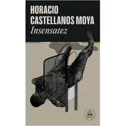 Insensatez, Belletristik von Horacio Castellanos Moya