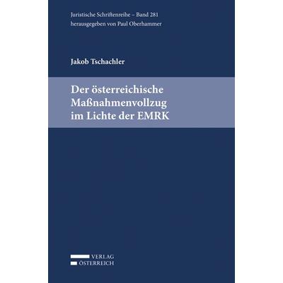 Der österreichische Maßnahmenvollzug im Lichte der EMRK, Taschenbuch von Jakob Tschachler, Verlag Österreich, 978-3-7046-8316-8