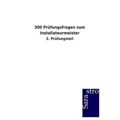 300 Prüfungsfragen zum Installateurmeister, Taschenbuch von Sarastro GmbH, Sarastro, 978-3-86471-527-3