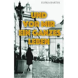 Und vor mir ein ganzes Leben, Belletristik von Eliška Bartek, Elika Bartek, Eliska Bartek