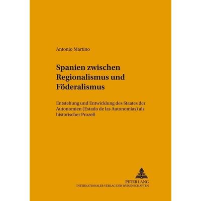 Spanien zwischen Regionalismus und Föderalismus, Taschenbuch von Antonio-Maria Martino, Peter Lang GmbH, Internationaler Verlag der Wissenschaften,