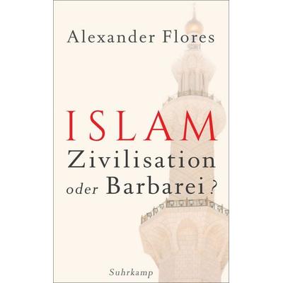 Islam - Zivilisation oder Barbarei?, Taschenbuch von Alexander Flores, Suhrkamp, 978-3-518-46660-5