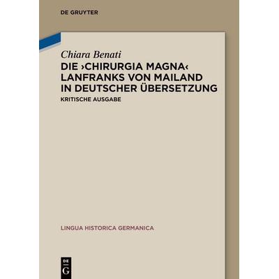 Die ‚Chirurgia magna‘ Lanfranks von Mailand in deutscher Übersetzung, Gebundene Ausgabe von Chiara Benati, De Gruyter, 978-3-11-223431-0