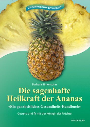 Barbara Simonsohn - Die sagenhafte Heilkraft der Ananas: Ein ganzheitliches Gesundheits-Handbuch. Gesund und fit mit der Königin der Früchte - Preis vom 11.10.2026 15:43:13 h