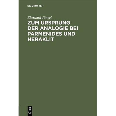 Zum Ursprung der Analogie bei Parmenides und Heraklit, Gebundene Ausgabe von Eberhard Jüngel, De Gruyter, 978-3-11-116862-3