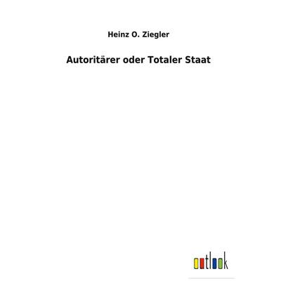 Autoritärer oder Totaler Staat, Gebundene Ausgabe von Heinz O. Ziegler, BoD - Books on Demand, 978-3-7524-7629-3