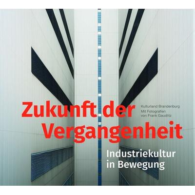 Zukunft der Vergangenheit – Industriekultur in Bewegung, Gebundene Ausgabe von Lars Scharnholz,Uwe Rada,Mateusz Hartwich,Filibert Heim,Boy Ibisch, L +