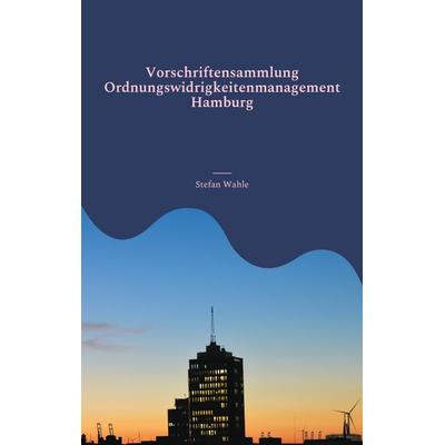 Vorschriftensammlung Ordnungswidrigkeitenmanagement Hamburg, Taschenbuch von Stefan Wahle, BoD – Books on Demand, 978-3-7543-9677-3