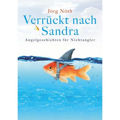 Verrückt nach Sandra, Taschenbuch von Jörg Nöth, BoD – Books on Demand, 978-3-7528-3700-1