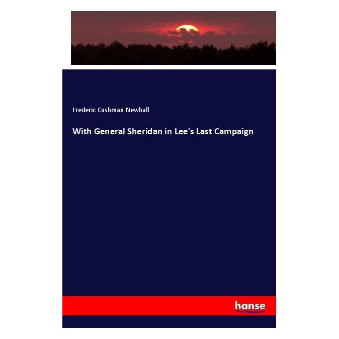 Hansebooks With General Sheridan in Lee's Last Campaign (Softcover, Frederic Cushman Newhall) (56092782)
