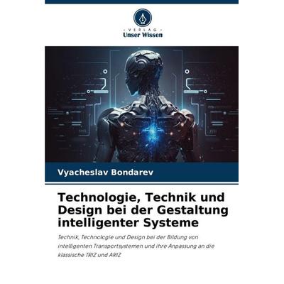 Technologie, Technik und Design bei der Gestaltung intelligenter Systeme, Taschenbuch von Vyacheslav Bondarev, Verlag Unser Wissen, 978-620-6-20199-1