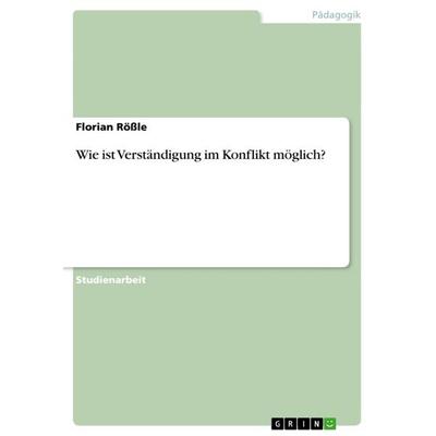Wie ist Verständigung im Konflikt möglich?, Taschenbuch von Florian Rössle, GRIN, 978-3-638-89580-4