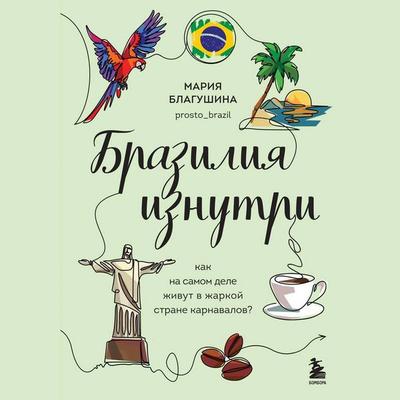 Braziliya iznutri. Kak na samom dele zhivut v zharkoy strane karnavalov? - Mariya Blagushina, Audio, 9785042096310