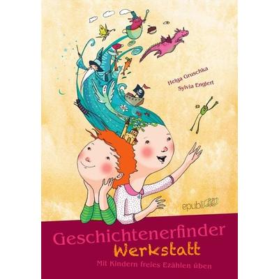 Geschichtenerfinderwerkstatt, Taschenbuch von Helga Gruschka,Sylvia Englert, Epubli, 978-3-7375-8999-4