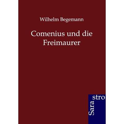 Comenius und die Freimaurer, Taschenbuch von Wilhelm Begemann, Sarastro, 978-3-86471-205-0