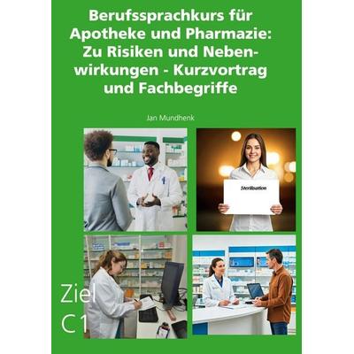Berufssprachkurs für Apotheke und Pharmazie: Zu Risiken und Nebenwirkungen - Kurzvortrag und Fachbegriffe, Gebundene Ausgabe von Jan Mundhenk, BoD –