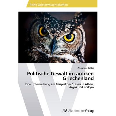 Politische Gewalt im antiken Griechenland, Taschenbuch von Alexander Dotter, AV Akademikerverlag, 978-3-639-63403-7