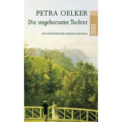 Die ungehorsame Tochter, Taschenbuch von Petra Oelker, Rowohlt Taschenbuch