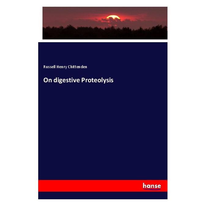 Hansebooks On digestive Proteolysis (Englisch, Russell Henry Chittenden, 2017) (55934416)
