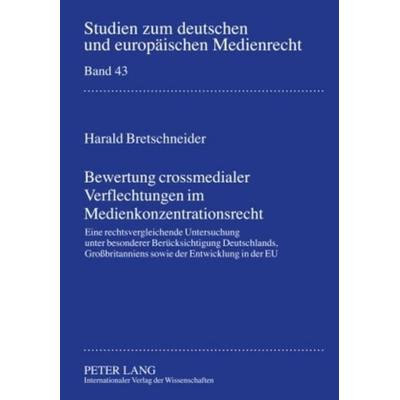 Bewertung crossmedialer Verflechtungen im Medienkonzentrationsrecht, Gebundene Ausgabe von Harald Bretschneider, Peter Lang GmbH, Internationaler
