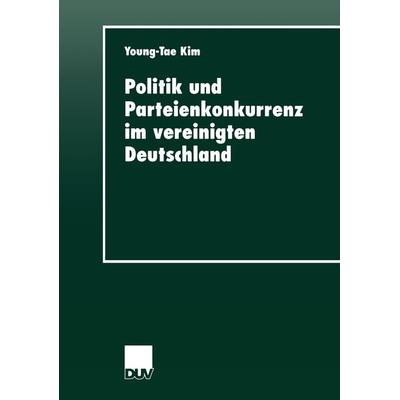 Politik und Parteienkonkurrenz im vereinigten Deutschland, Taschenbuch von Young-Tae Kim, Deutscher Universitätsverlag, 978-3-8244-4373-4