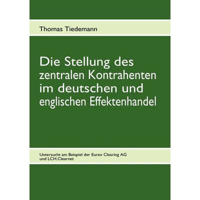 Die Stellung des zentralen Kontrahenten im deutschen und englischen Effektenhandel, Taschenbuch von Thomas Tiedemann, BoD – Books on Demand,