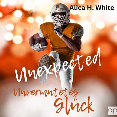 Unexpected - Unvermutetes Glück - Alica H. White, Audio, 9783987478970