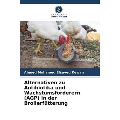Alternativen zu Antibiotika und Wachstumsförderern (AGP) in der Broilerfütterung, Taschenbuch von Ahmed Mohamed Elsayed Kewan, Verlag Unser Wissen,