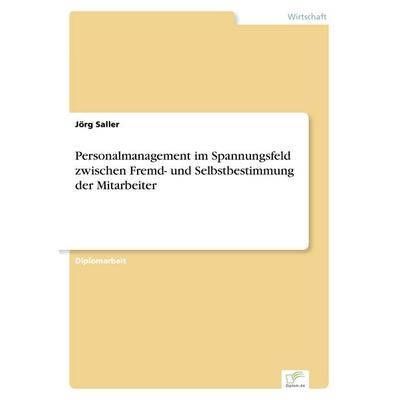 Personalmanagement im Spannungsfeld zwischen Fremd- und Selbstbestimmung der Mitarbeiter, Taschenbuch von Jörg Saller, GRIN, 978-3-8324-9720-0