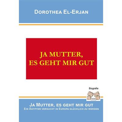 JA MUTTER, ES GEHT MIR GUT, Gebundene Ausgabe von Dorothea El-Erjan, Mauer Verlag, 978-3-86812-388-3