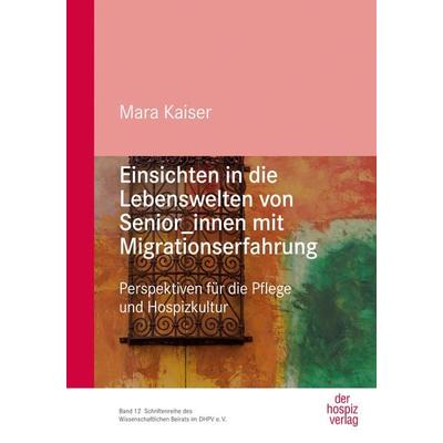 Einsichten in die Lebenswelten von Senior_innen mit Migrationserfahrung, Taschenbuch von Mara Kaiser, Hospizverlag, 978-3-946527-66-4