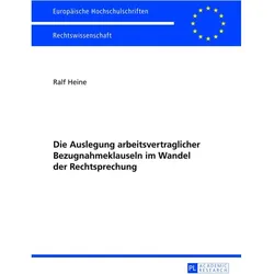 Die Auslegung arbeitsvertraglicher Bezugnahmeklauseln im Wandel der Rechtsprechung, Fachbücher von Ralf Heine
