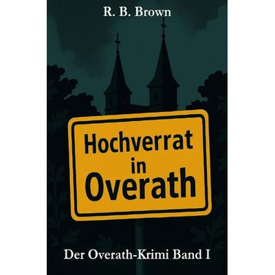 Hochverrat in Overath, Taschenbuch von R. B. Brown, Epubli, 978-3-565-06594-3