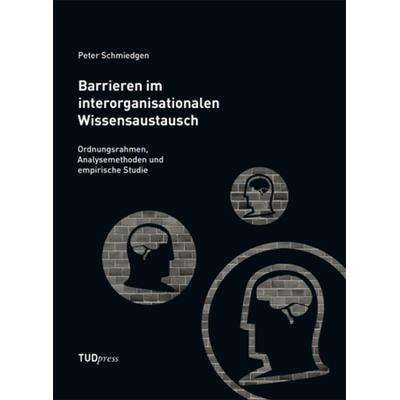 Barrieren im interorganisationalen Wissensaustausch, Gebundene Ausgabe von Peter Schmiedgen, TUDpress, 978-3-95908-001-9