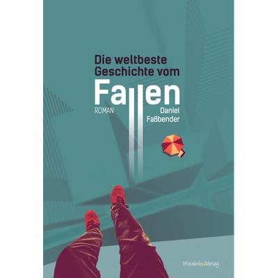Die weltbeste Geschichte vom Fallen, Taschenbuch von Daniel Fassbender, Mirabilis, 978-3-9818484-6-5