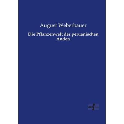 Die Pflanzenwelt der peruanischen Anden, Taschenbuch von August Weberbauer, Vero Verlag, 978-3-7372-1629-6