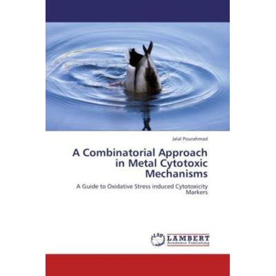 Pourahmad, J: Combinatorial Approach in Metal Cytotoxic Mech, Taschenbuch von Jalal Pourahmad, LAP LAMBERT Academic Publishing, 978-3-8465-9780-4