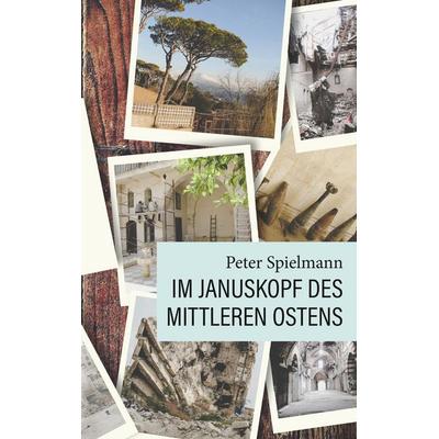 Im Januskopf des Mittleren Ostens, Taschenbuch von Peter Spielmann, BoD – Books on Demand, 978-3-7528-9052-5