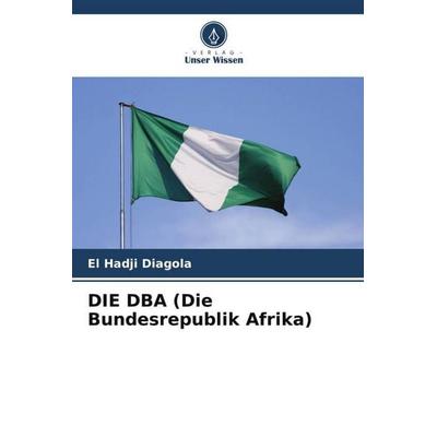DIE DBA (Die Bundesrepublik Afrika), Taschenbuch von El Hadji Diagola, Verlag Unser Wissen, 978-620-5-99067-4