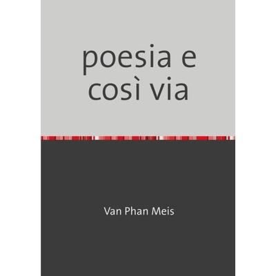 Poesia e così via, Taschenbuch von Vanessa Phan. Meis, Epubli, 978-3-7450-6568-8