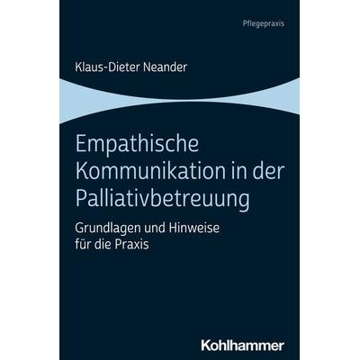 Empathische Kommunikation in der Palliativbetreuung, Taschenbuch von Klaus-Dieter Neander, Kohlhammer, 978-3-17-040852-4