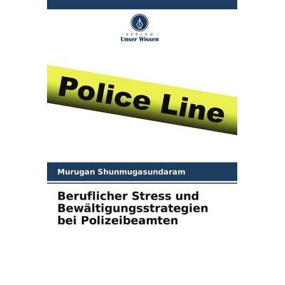 Beruflicher Stress und Bewältigungsstrategien bei Polizeibeamten, Taschenbuch von Murugan Shunmugasundaram, Verlag Unser Wissen, 978-620-4-86008-4