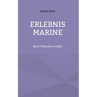 Erlebnis Marine, Gebundene Ausgabe von Dieter Flohr, BoD – Books on Demand, 978-3-695-74877-8