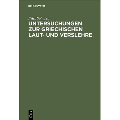 Untersuchungen zur griechischen Laut- und Verslehre, Gebundene Ausgabe von Felix Solmsen, De Gruyter Oldenbourg, 978-3-11-111233-6