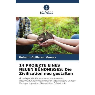 14 PROJEKTE EINES NEUEN BÜNDNISSES: Die Zivilisation neu gestalten, Taschenbuch von Roberto Guillermo Gomes, Verlag Unser Wissen, 978-620-4-82598-4