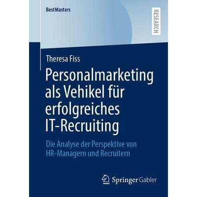 Personalmarketing als Vehikel für erfolgreiches IT-Recruiting, Taschenbuch von Theresa Fiss, Springer Fachmedien Wiesbaden GmbH, 978-3-658-47067-8
