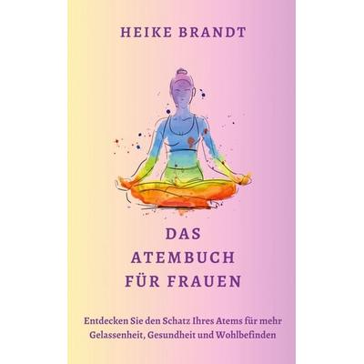 Das Atembuch für Frauen, Taschenbuch von Heike Brandt, BoD – Books on Demand, 978-3-7597-7890-1
