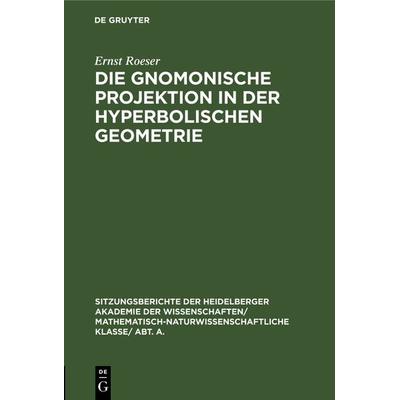 Die gnomonische Projektion in der hyperbolischen Geometrie, Gebundene Ausgabe von Ernst Roeser, De Gruyter, 978-3-11-127302-0